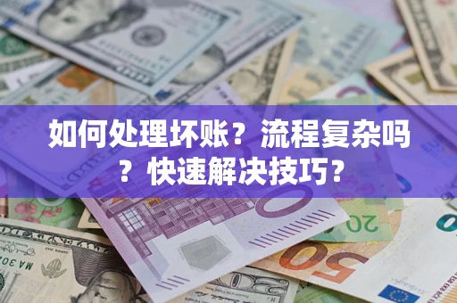 济南如何处理坏账？流程复杂吗？快速解决技巧？