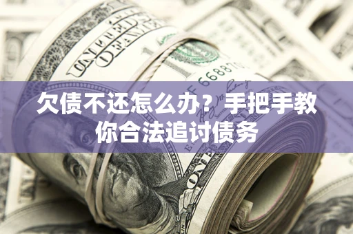 济南欠债不还怎么办？手把手教你合法追讨债务