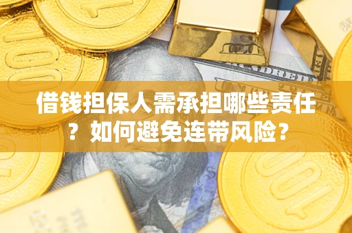 济南借钱担保人需承担哪些责任？如何避免连带风险？