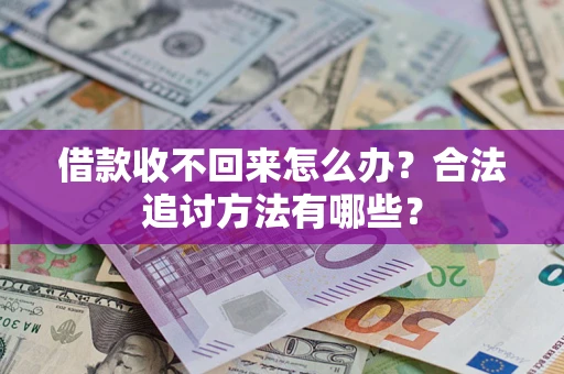 济南借款收不回来怎么办？合法追讨方法有哪些？