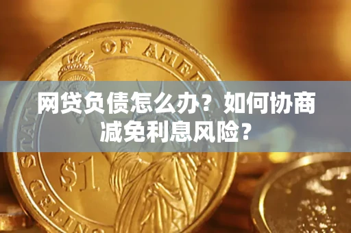济南网贷负债怎么办？如何协商减免利息风险？