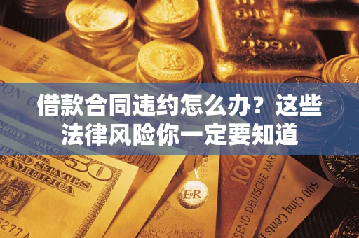 济南借款合同违约怎么办？这些法律风险你一定要知道