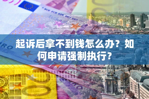 济南起诉后拿不到钱怎么办？如何申请强制执行？