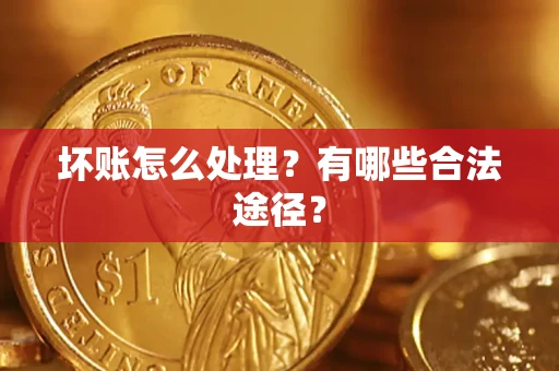 济南坏账怎么处理？有哪些合法途径？
