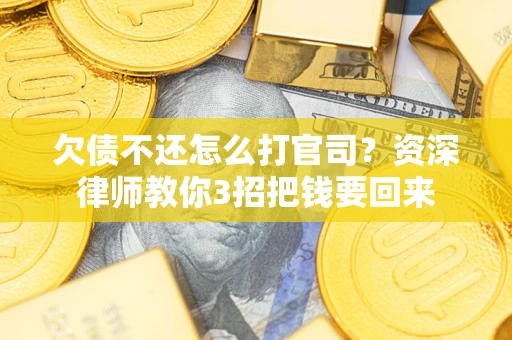济南欠债不还怎么打官司？资深律师教你3招把钱要回来
