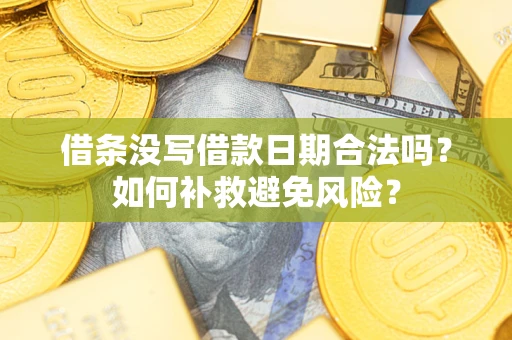 济南借条没写借款日期合法吗？如何补救避免风险？