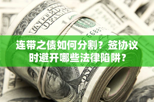 济南连带之债如何分割？签协议时避开哪些法律陷阱？