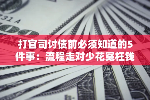 济南打官司讨债前必须知道的5件事：流程走对少花冤枉钱
