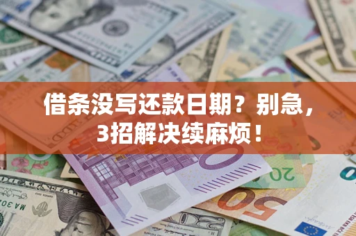 济南借条没写还款日期？别急，3招解决续麻烦！