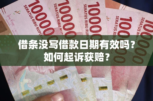 济南借条没写借款日期有效吗？如何起诉获赔？