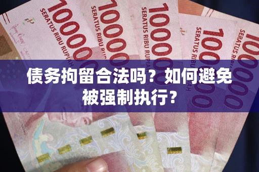 济南债务拘留合法吗？如何避免被强制执行？