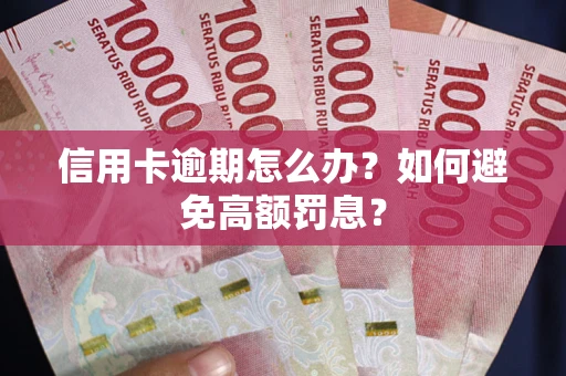 济南信用卡逾期怎么办？如何避免高额罚息？