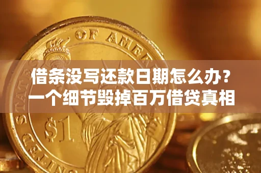 济南借条没写还款日期怎么办？一个细节毁掉百万借贷真相