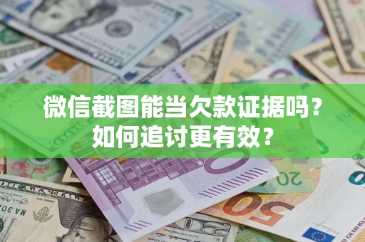 济南微信截图能当欠款证据吗？如何追讨更有效？