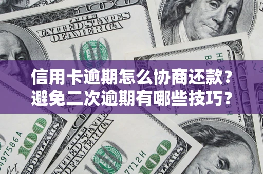 济南信用卡逾期怎么协商还款？避免二次逾期有哪些技巧？