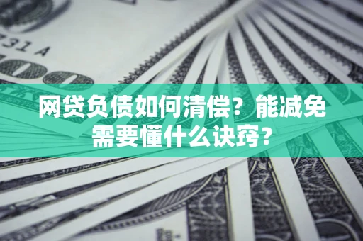 济南网贷负债如何清偿？能减免需要懂什么诀窍？