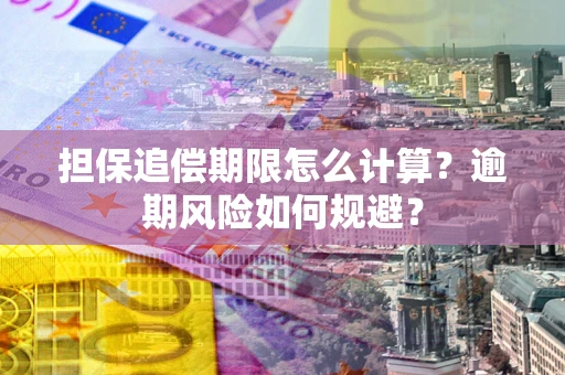 济南担保追偿期限怎么计算？逾期风险如何规避？