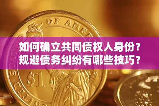 济南如何确立共同债权人身份？规避债务纠纷有哪些技巧？