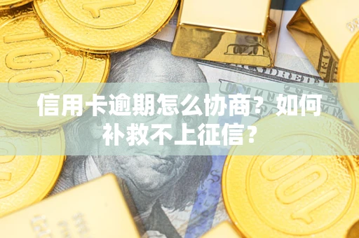 济南信用卡逾期怎么协商？如何补救不上征信？