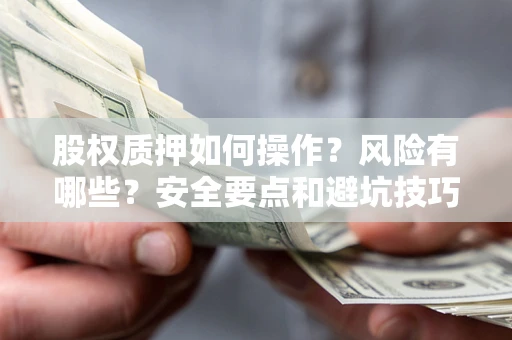 济南股权质押如何操作？风险有哪些？安全要点和避坑技巧？