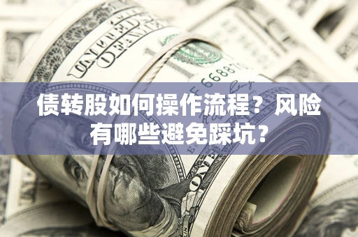 济南债转股如何操作流程?风险有哪些避免踩坑? 济南债转股如何操作流程?风险有哪些避免踩坑?