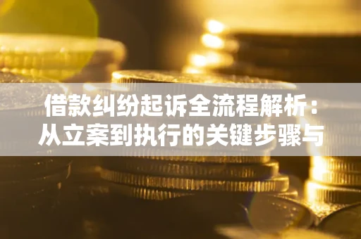 济南借款纠纷起诉全流程解析：从立案到执行的关键步骤与防败诉指南
