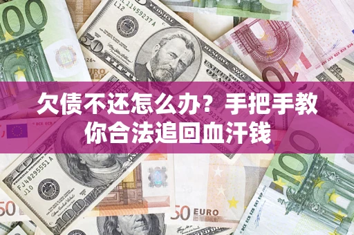 济南欠债不还怎么办?手把手教你合法追回血汗钱 济南欠债不还怎么办?手把手教你合法追回血汗钱