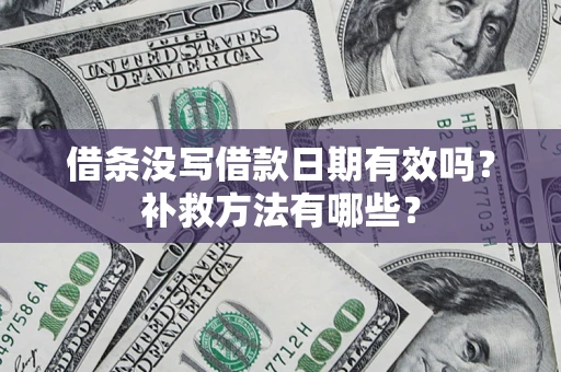 济南借条没写借款日期有效吗？补救方法有哪些？