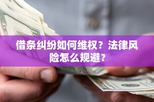 济南借条纠纷如何维权？法律风险怎么规避？