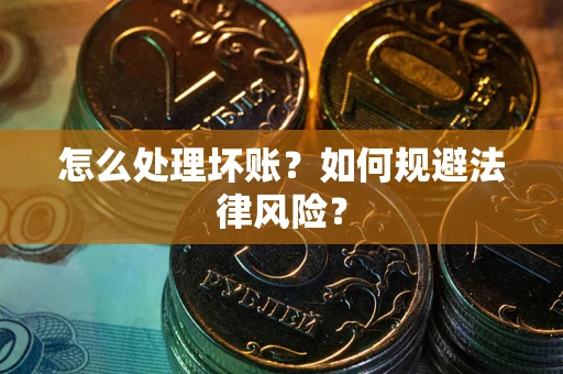济南怎么处理坏账？如何规避法律风险？