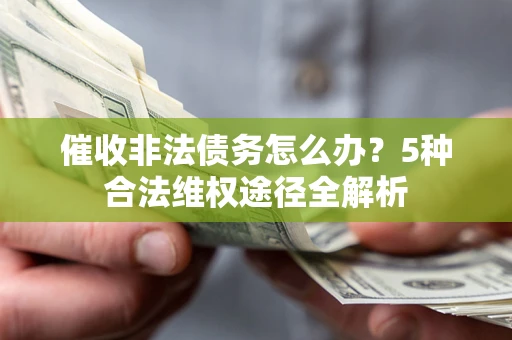 济南催收非法债务怎么办？5种合法维权途径全解析