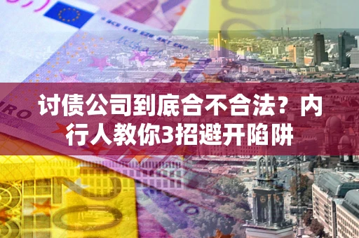 济南讨债公司到底合不合法？内行人教你3招避开陷阱