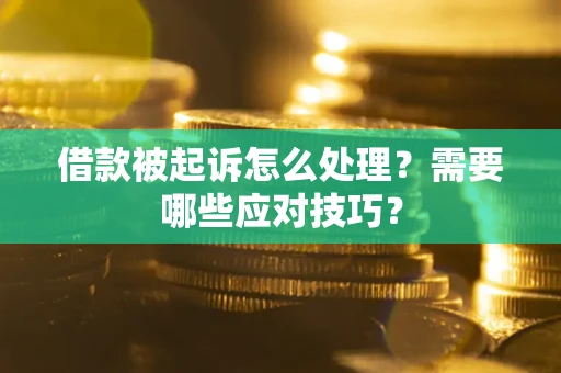 济南借款被起诉怎么处理？需要哪些应对技巧？