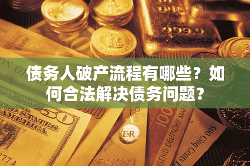 济南债务人破产流程有哪些？如何合法解决债务问题？