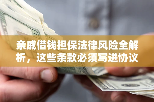济南亲戚借钱担保法律风险全解析，这些条款必须写进协议