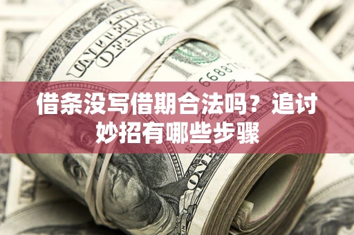 济南借条没写借期合法吗？追讨妙招有哪些步骤