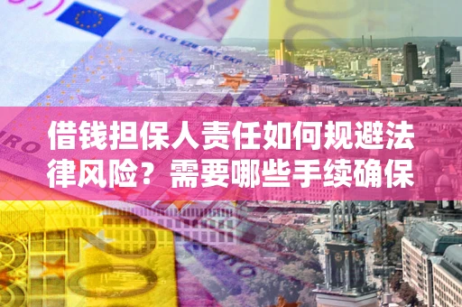 济南借钱担保人责任如何规避法律风险？需要哪些手续确保安全？