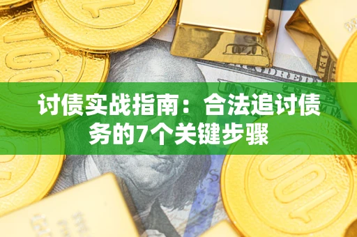 济南讨债实战指南：合法追讨债务的7个关键步骤