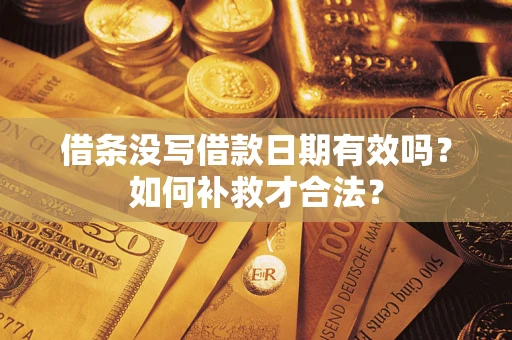 济南借条没写借款日期有效吗？如何补救才合法？