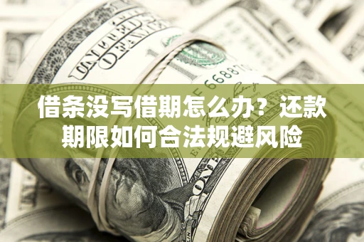济南借条没写借期怎么办？还款期限如何合法规避风险