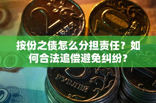 济南按份之债怎么分担责任？如何合法追偿避免纠纷？
