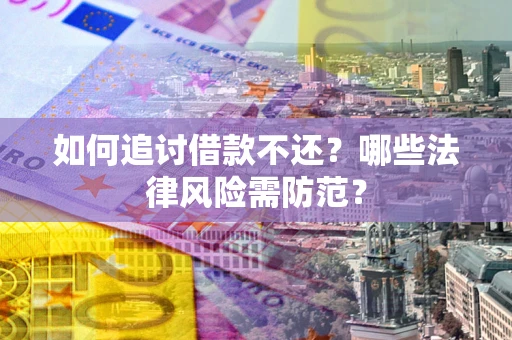 济南如何追讨借款不还？哪些法律风险需防范？