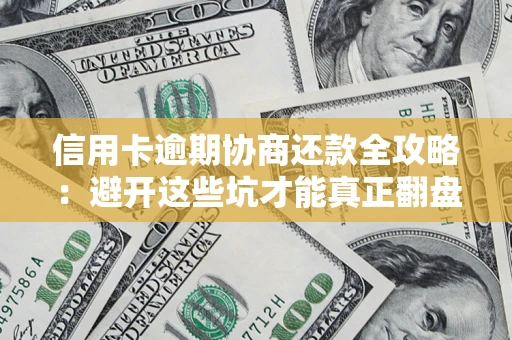 济南信用卡逾期协商还款全攻略：避开这些坑才能真正翻盘